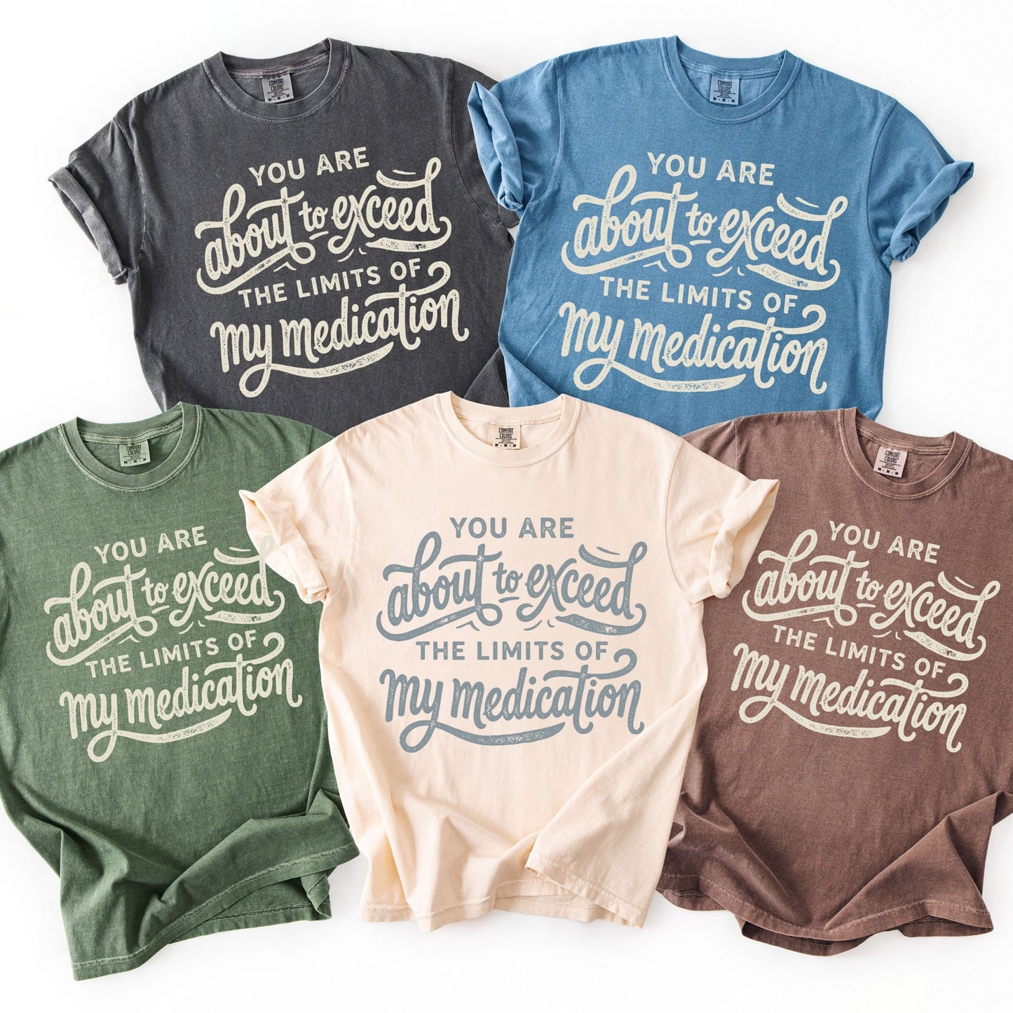 Exceed the Limits of My Medication - Comfort Colors - Sunfire Tees