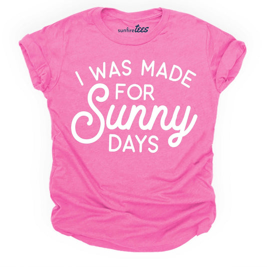 I was Made for Sunny Days - Sunfire Tees