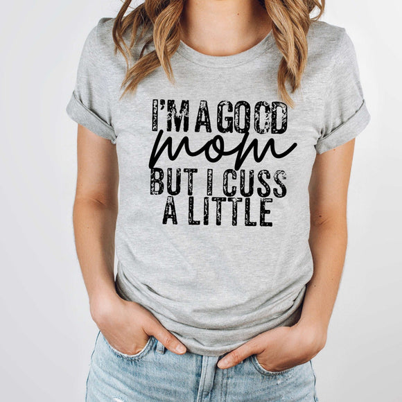 I'm a Good Mom but I Cuss a Little - Sunfire Tees