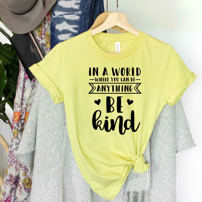In A World Where You Can Be Anything Be Kind - Sunfire Tees