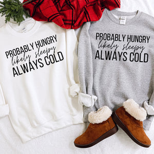 Probably Hungry, likely tired, always cold Sweatshirt