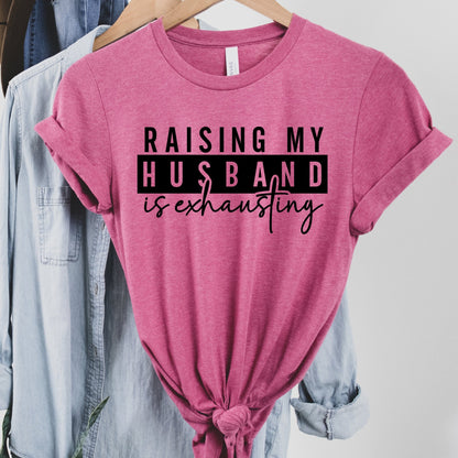 Raising My Husband is Exhausting - Sunfire Tees