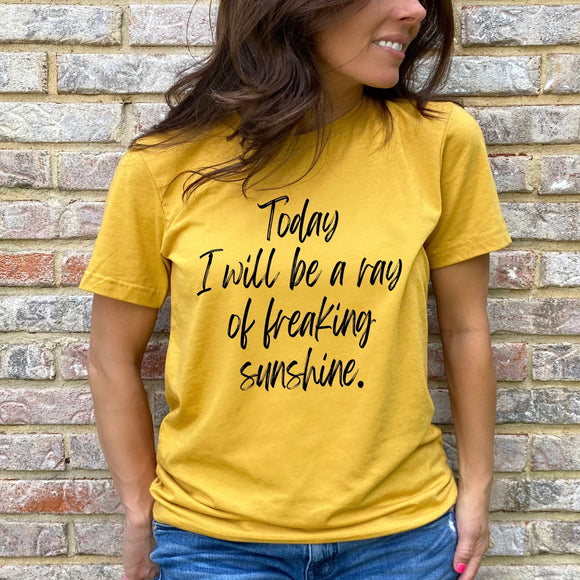 Today I will be a Freaking Ray of Sunshine - Maize Yellow - Sunfire Tees