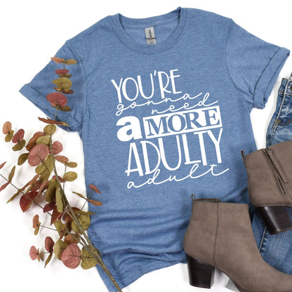 You're Gonna Need a More Adulty Adult - Sunfire Tees