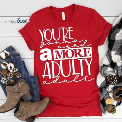 You're Gonna Need a More Adulty Adult - Sunfire Tees