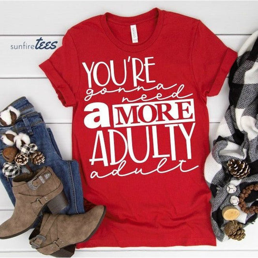 You're Gonna Need a More Adulty Adult - Sunfire Tees