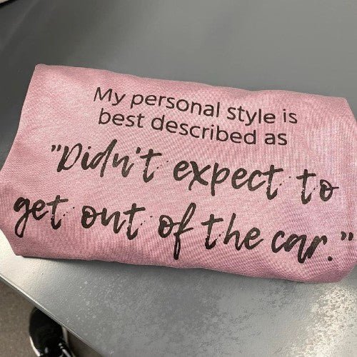 Didn't Expect to Get out of the Car - Sunfire Tees