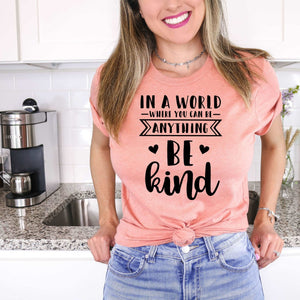 In A World Where You Can Be Anything Be Kind - Sunfire Tees