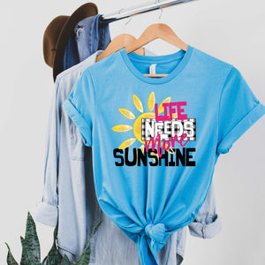 Life Needs More Sunshine - Sunfire Tees