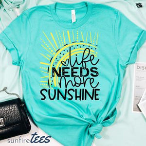 Life Needs More Sunshine - Sunfire Tees