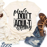 Please Don’t Make Me Adult Today - Sunfire Tees