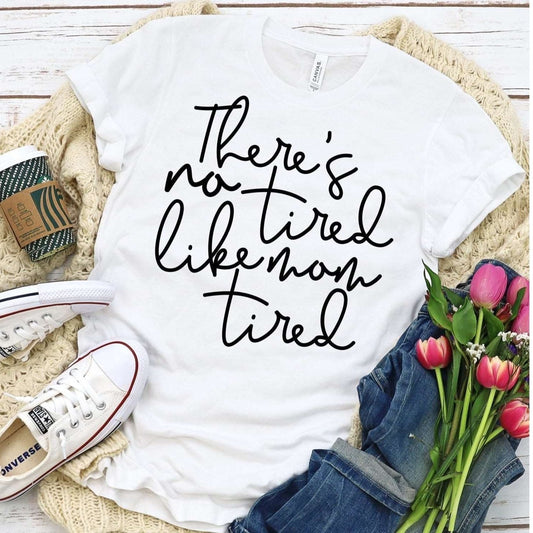 There’s No Tired Like Mom Tired - Sunfire Tees